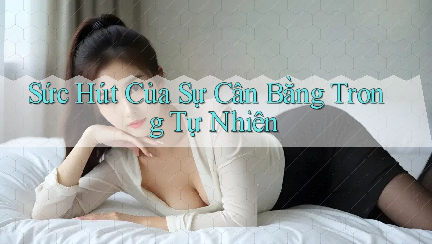 Sức Hút Của Sự Cân Bằng Trong Tự Nhiên
