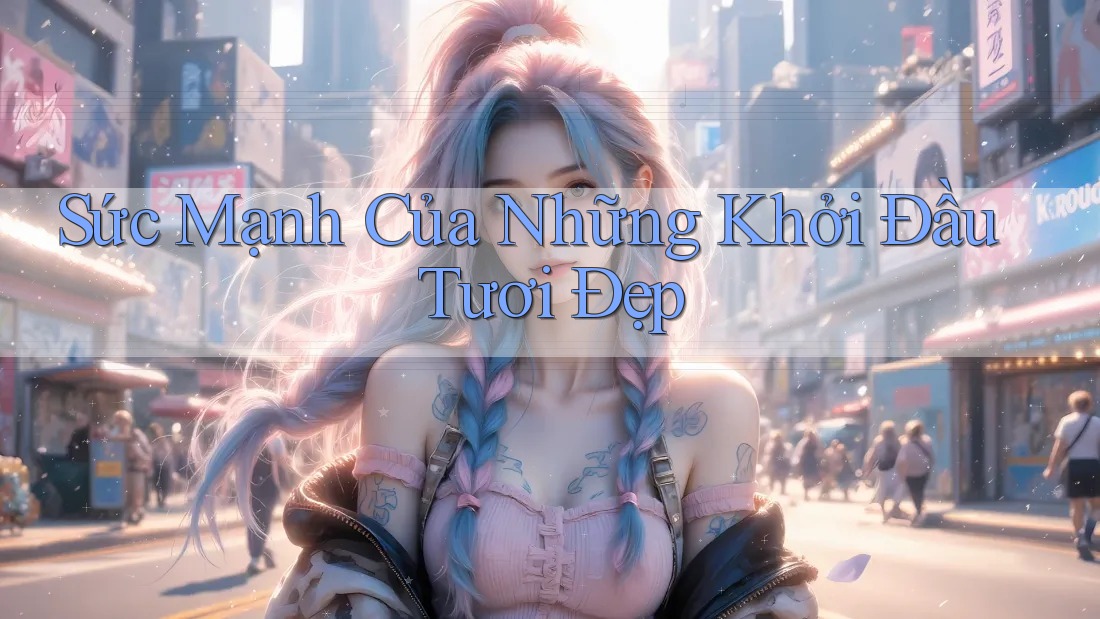 Sức Mạnh Của Những Khởi Đầu Tươi Đẹp