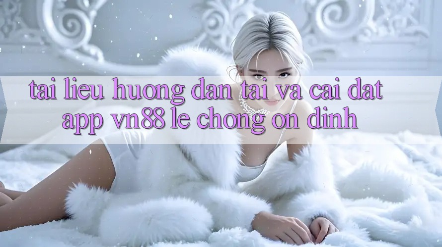 Tài liệu hướng dẫn Tải Và Cài Đặt App VN88 Lẹ Chóng, Ổn định