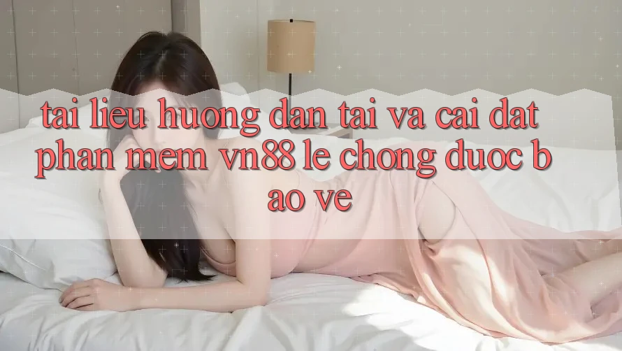 Tài liệu hướng dẫn Tải Và Cài Đặt Phần mềm VN88 Lẹ Chóng, Được bảo vệ Tài liệu hướng dẫn Tải Và Cài Đặt Phần mềm VN88 Lẹ Chóng, Được bảo vệ