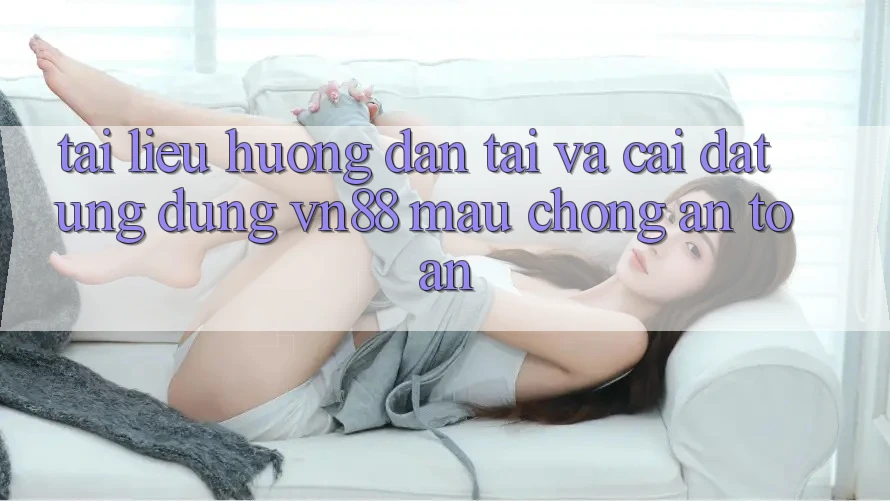 Tài liệu hướng dẫn Tải Và Cài Đặt Ứng Dụng VN88 Mau Chóng, An Toàn
