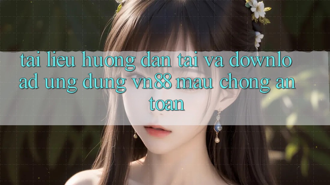 Tài liệu hướng dẫn Tải Và Download Ứng Dụng VN88 Mau Chóng, An Toàn
