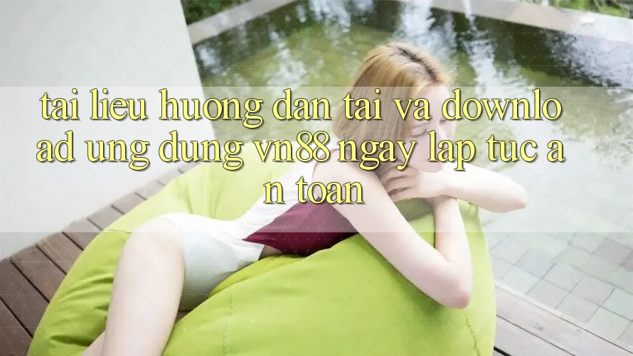Tài liệu hướng dẫn Tải Và Download Ứng Dụng VN88 Ngay lập tức, An Toàn
