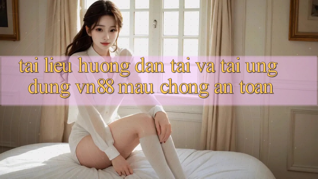 Tài liệu hướng dẫn Tải Và Tải Ứng Dụng VN88 Mau Chóng, An Toàn