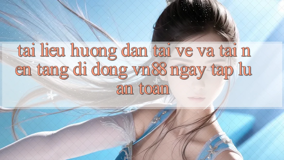 Tài liệu hướng dẫn Tải về Và Tải Nền tảng di động VN88 Ngay tắp lự, An Toàn