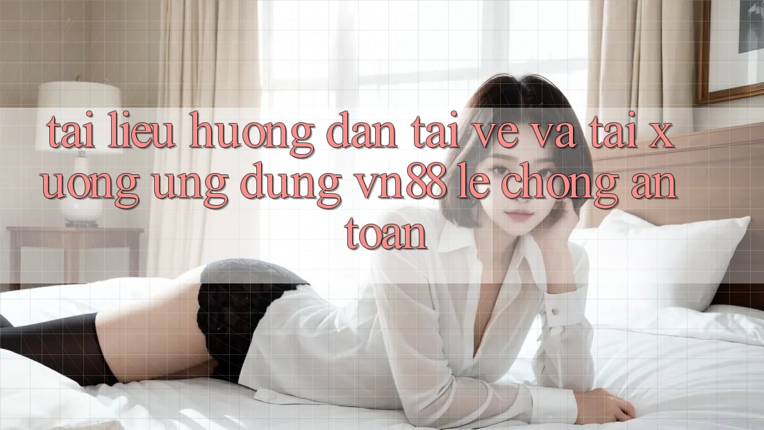 Tài liệu hướng dẫn Tải về Và Tải xuống Ứng Dụng VN88 Lẹ Chóng, An Toàn
