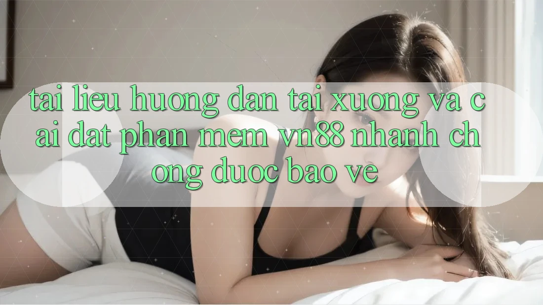 Tài liệu hướng dẫn Tải xuống Và Cài Đặt Phần mềm VN88 Nhanh Chóng, Được bảo vệ