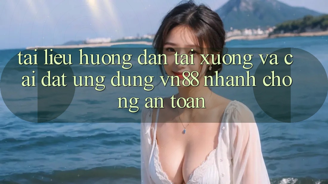 Tài liệu hướng dẫn Tải xuống Và Cài Đặt Ứng Dụng VN88 Nhanh Chóng, An Toàn