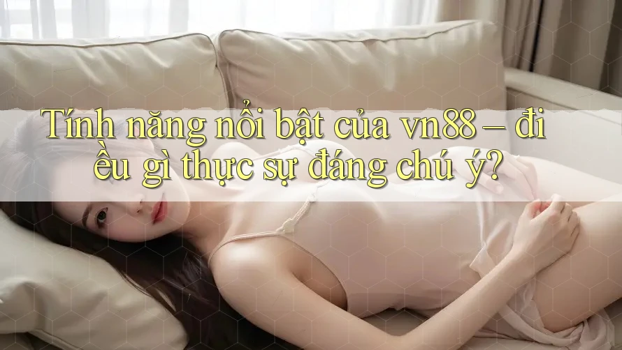 Tính năng nổi bật của vn88 – điều gì thực sự đáng chú ý? Tính năng nổi bật của vn88 – điều gì thực sự đáng chú ý?