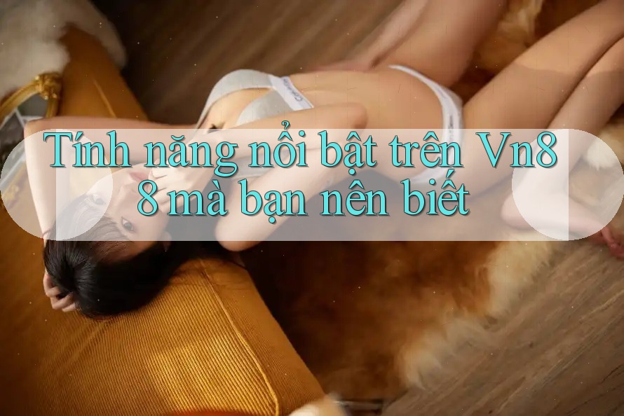 Tính năng nổi bật trên Vn88 mà bạn nên biết Tính năng nổi bật trên Vn88 mà bạn nên biết