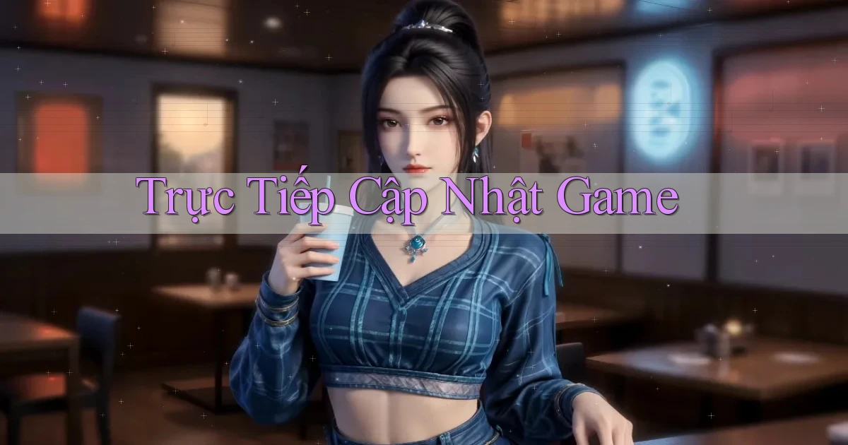 Trực tiếp Cập nhật game