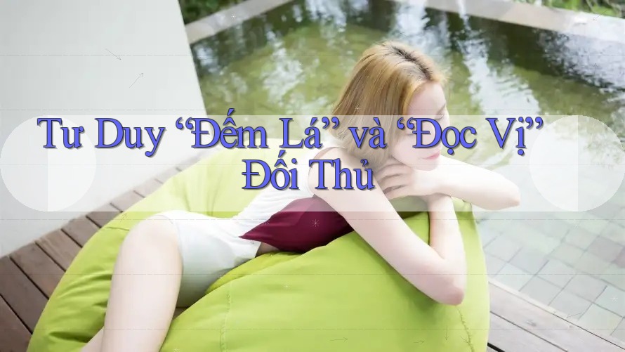 Tư Duy “Đếm Lá” và “Đọc Vị” Đối Thủ Tư Duy “Đếm Lá” và “Đọc Vị” Đối Thủ