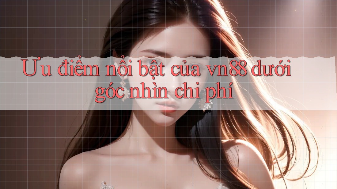 Ưu điểm nổi bật của vn88 dưới góc nhìn chi phí Ưu điểm nổi bật của vn88 dưới góc nhìn chi phí