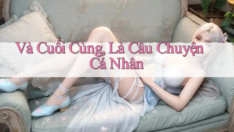 Và Cuối Cùng, Là Câu Chuyện Cá Nhân