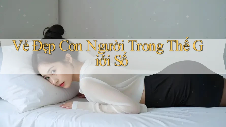 Vẻ Đẹp Con Người Trong Thế Giới Số