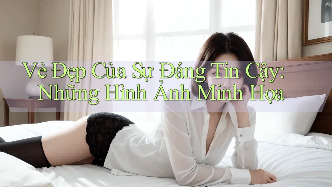Vẻ Đẹp Của Sự Đáng Tin Cậy: Những Hình Ảnh Minh Họa