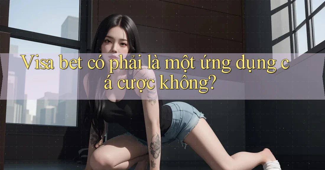 Visa bet có phải là một ứng dụng cá cược không? Visa bet có phải là một ứng dụng cá cược không?
