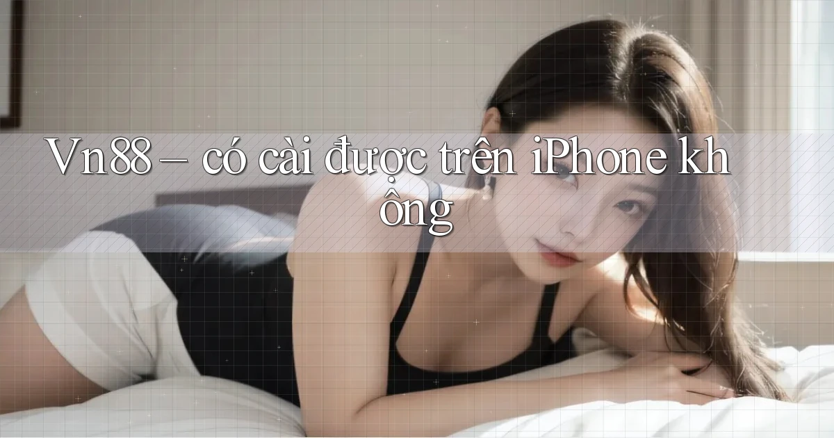 Vn88   có cài được trên iPhone không