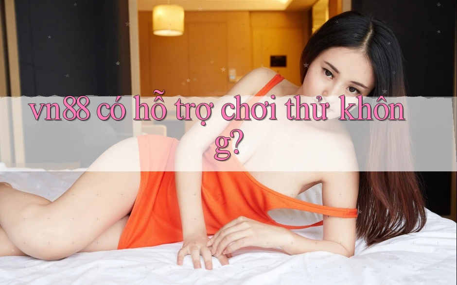 vn88 có hỗ trợ chơi thử không?