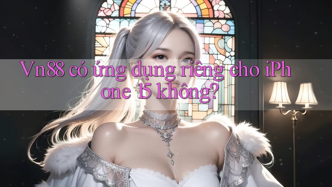 Vn88 có ứng dụng riêng cho iPhone 15 không? Vn88 có ứng dụng riêng cho iPhone 15 không?