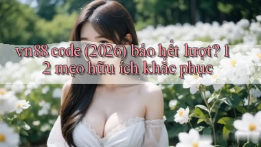 vn88 code (2026) báo hết lượt 12 mẹo hữu ích khắc phục