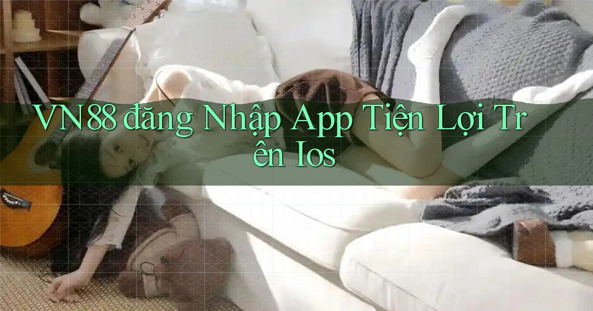 vn88  đăng nhập app tiện lợi trên ios