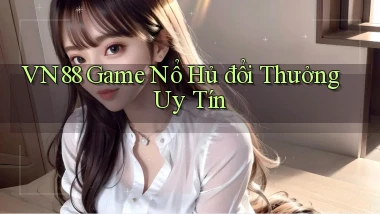 vn88  game nổ hủ đổi thưởng uy tín