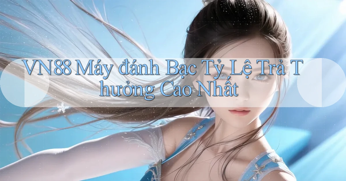 vn88  máy đánh bạc tỷ lệ trả thưởng cao nhất