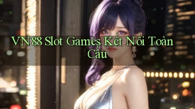 vn88  slot games kết nối toàn cầu