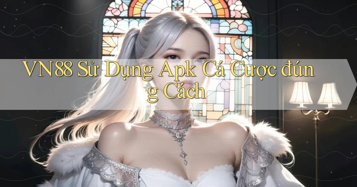 vn88  sử dụng apk cá cược đúng cách