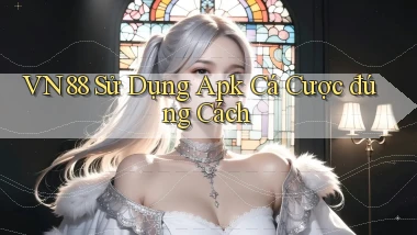 vn88  sử dụng apk cá cược đúng cách